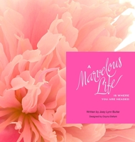 A Marvelous Life...Is where you are headed 0578785986 Book Cover