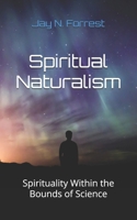 Spiritual Naturalism: Spirituality Within the Bounds of Science 1540743349 Book Cover