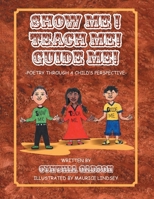 Show Me! Teach Me! Guide Me!: Poetry Through a Child's Perspective 1638711283 Book Cover