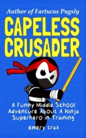 Capeless Crusader: A Funny Middle School Adventure About A Ninja Superhero in Training B0CQRH1VZS Book Cover
