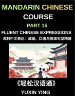 Mandarin Chinese Course (Part 15)- Fluent Chinese Expressions: Mastering Idioms, Colloquialisms, Slang, and Advanced Sentence Structures for Natural Mandarin Fluency B0GTCHLXB5 Book Cover