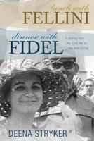 Lunch with Fellini, Dinner with Fidel: An American Woman's Journey from the Cold War to the Arab Spring 1479103217 Book Cover