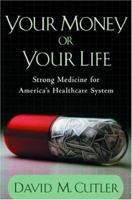 Your Money or Your Life: Strong Medicine for America's Health Care System