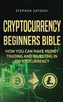 Cryptocurrency Beginners Bible: How You Can Make Money Trading and Investing in Cryptocurrency 1916147879 Book Cover