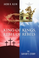 King of Kings, Rebel of Rebels: The Savior's Story 197723447X Book Cover