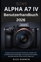 Sony Alpha A7 IV Benutzerhandbuch 2026: Entsperren Sie versteckte Funktionen, meistern Sie professionelle Einstellungen und nehmen Sie mühelos atemberaubende Fotos und 4K-Videos auf B0FVV5PBB2 Book Cover