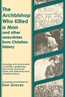 The Archbishop Who Killed a Man and Other Anecdotes from Christian History 0615216293 Book Cover
