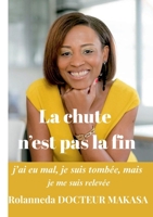 La chute n'est pas la fin: J'ai eu mal, je suis tombée, mais je me suis relevée (French Edition) 2322478490 Book Cover
