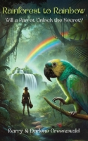 Rainforest to Rainbow: Will a Parrot Unlock the Secret? 195409468X Book Cover