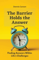 The Barrier Holds the Answer: Finding Answers Within Life's Challenges B0CH7T25R6 Book Cover