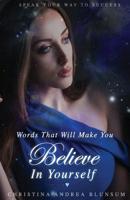 Words That Will Make You Believe In Yourself: Speak Your Way To Success 1986405087 Book Cover