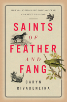 Saints of Feather and Fang: How the Animals We Love and Fear Connect Us to God 1506472087 Book Cover
