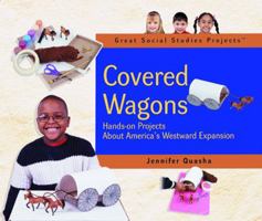 Covered Wagons: Hands-On Projects About America's Westward Expansion (Great Social Studies Projects) 0823957047 Book Cover
