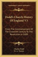 Dodd's Church History Of England V3: From The Commencement Of The Sixteenth Century To The Revolution In 1688 1163293393 Book Cover