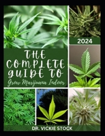 THE COMPLETE GUIDE TO GROW MARIJUANA INDOOR: The Comprehensive Steps and Techniques to Grow Weed From Seedling to Harvesting B0CSDV31X5 Book Cover