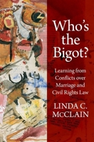 Who's the Bigot?: Learning from Conflicts Over Marriage and Civil Rights Law 0190877200 Book Cover