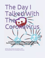 The Day I Talked With The Coronavirus: A children's book with a parent guide to facilitate conversation (young kids edition 3-5 years old). B08Y5KRY58 Book Cover