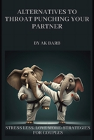Alternatives to Throat Punching Your Partner: Stress less: Love more B0DN6TKFPQ Book Cover
