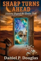 Sharp Turns Ahead - Ventures Beyond the Beaten Path: A Short Story Anthology of Sci-Fi, Magical Realism, Historical Fiction, and Humor B0GHWZ37CJ Book Cover