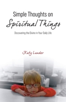 Simple Thoughts on Spiritual Things: Discovering the Divine in Your Daily Life B09QP6QRT6 Book Cover