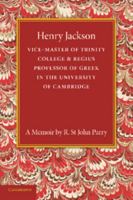 Henry Jackson, O.M.: Vice-Master of Trinity College & Regius Professor of Greek in the University of Cambridge 1107630940 Book Cover