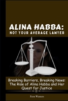 Alina Habba: Not Your Average Lawyer: Breaking Barriers, Breaking News: The Rise of Alina Habba and Her Quest for Justice B0CV6MRZWN Book Cover