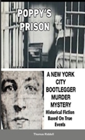 Poppy's Prison: A New York City Bootlegger Murder Mystery- Historical Fiction Based On True Events 1716666910 Book Cover