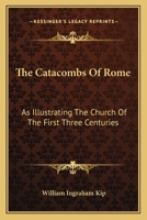 The Catacombs of Rome as Illustrating the Church of the First Three Centuries 1016675305 Book Cover