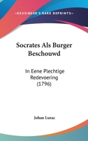 Socrates Als Burger Beschouwd: In Eene Plechtige Redevoering (1796) 1120750660 Book Cover