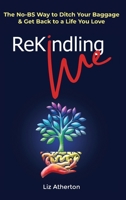 Rekindling Me: The No-BS Way to Ditch Your Baggage & Get Back to a Life You Love 0987633740 Book Cover
