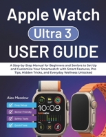 Apple Watch Ultra 3 User Guide: A Step-by-Step Manual for Beginners and Seniors to Set Up and Customize Your Smartwatch with Smart Features, Pro Tips, Hidden Tricks, and Everyday Wellness Unlocked B0FTS7D9RJ Book Cover