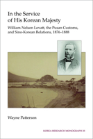 In the Service of His Korean Majesty: William Nelson Lovatt, the Pusan Customs, and Sino-Korea Relations, 1876-1888 1557291004 Book Cover