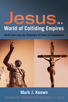 Jesus in a World of Colliding Empires, Volume One: Introduction and Mark 1:1-8:29: Mark's Jesus from the Perspective of Power and Expectations 1532641338 Book Cover