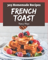 303 Homemade French Toast Recipes: From The French Toast Cookbook To The Table B08KYJMKJL Book Cover