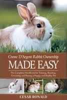 "Crème D'Argent Rabbit Ownership Made Easy: The Complete Handbook For Training, Bonding, Grooming and Raising a Happy And Healthy Pet (The Rabbit Encyclopedia) B0F6V4WFJ9 Book Cover