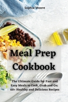 Meal Prep Cookbook: The Ultimate Guide for Fast and Easy Meals to Cook, Grab and Go; 60+ Healthy and Delicious Recipes 1801851727 Book Cover