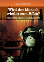 Wird der Mensch wieder zum Affen: Die Dummheit hat aufgehört sich zu schämen (German Edition) 3695172037 Book Cover
