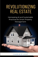 Revolutionizing Real Estate:: Harnessing AI and Sustainable Practices for Smart Property Management" B0CRH3XKKV Book Cover