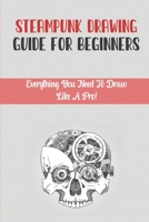Steampunk Drawing Guide For Beginners: Everything You Need To Draw Like A Pro!: Drawing For Kids B09FS31HXX Book Cover