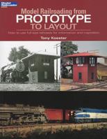 Model Railroading from Prototype to Layout: How to Use Full-Size Railroads for Information and Inspiration 0890247978 Book Cover