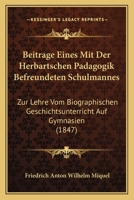 Beitrage Eines Mit Der Herbartschen Padagogik Befreundeten Schulmannes: Zur Lehre Vom Biographischen Geschichtsunterricht Auf Gymnasien (1847) 1168024250 Book Cover