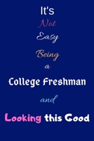 It's Not Easy Being a College Freshman and Looking This Good: Blank-Lined Journal/Notebook/Diary for New College Students - Cool Birthday Present & College Freshman Gift 1676379118 Book Cover