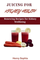 JUICING FOR KIDNEY HEALTH: Renewing Recipes for Kidney Wellbeing B0CHKY9F6M Book Cover