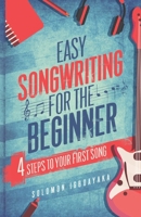 Easy Songwriting for the Beginner: 4 Steps to Your First Song 1916281028 Book Cover
