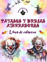Payasos y brujas aterradores - Libro de colorear - Las criaturas más perturbadoras de Halloween: Una colección de diseños terroríficos para estimular la creatividad adulta B0CKS5HCNY Book Cover
