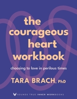 The Courageous Heart Workbook: Choosing to Love in Perilous Times (Sounds True Inner Workbooks) 1649634307 Book Cover