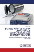 DM AND NPDR DETECTION USING TONGUE COLOR, TEXTURE AND GEOMETRY FEATURES: A comprehensive study of DM AND NPDR DETECTION 6202666293 Book Cover