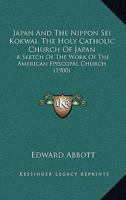 Japan And The Nippon Sei Kokwai, The Holy Catholic Church Of Japan: A Sketch Of The Work Of The American Episcopal Church 1241081905 Book Cover