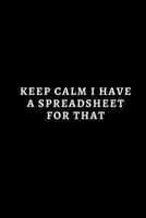 Keep Calm I Have A Spreadsheet For That: / School Composition Writing Book / 6 x 9 / 120 pgs. / College Ruled / Paperback Lined ... / Memo Note Taking / Paperback - 1676595260 Book Cover