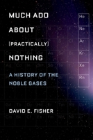 Much Ado about (Practically) Nothing: A History of the Noble Gases 0195393961 Book Cover